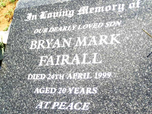 Bryan Mark FAIRALL,  | son,  | died 24 April 1999 aged 20 years;  | Bell cemetery, Wambo Shire  | 