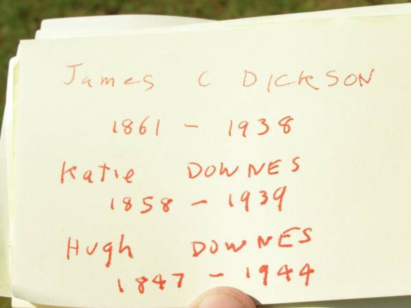 James C. DICKSON,  | 1861 - 1938;  | Katie DOWNES,  | 1858 - 1939;  | Hugh DOWNES,  | 1847 - 1944;  | Bell cemetery, Wambo Shire  | 