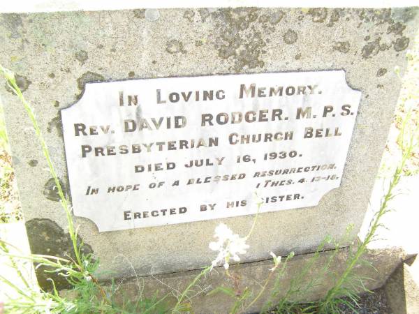 Rev. David RODGER,  | Presbyterian Church Bell,  | died 16 July 1930,  | erected by sister;  | Bell cemetery, Wambo Shire  | 