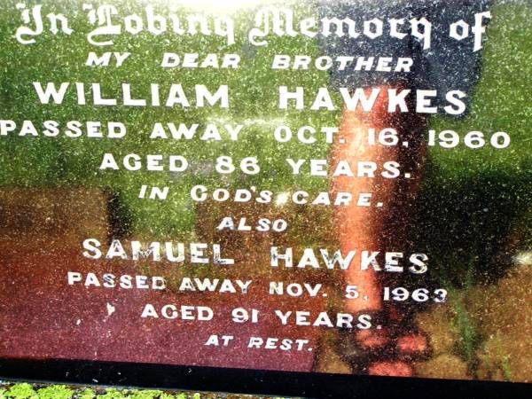 William HAWKES,  | brother,  | died 16 Oct 1960 aged 86 years;  | Samuel HAWKES,  | died 5 Nov 1963 aged 91 years;  | Bell cemetery, Wambo Shire  | 