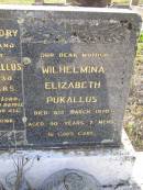 
Otto Edward PUKALLUS,
husband father,
died 16 Dec 1930 aged 54 years;
Wilhelmina Elizabeth PUKALLUS, mother,
died 8 March 1970 aged 90 years 7 months;
Bergen Djuan cemetery, Crows Nest Shire
