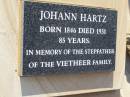 
Johann HARTZ,
born 1846 died 1931 aged 85 years,
step-father of the VIETHEER family;
Bergen Djuan cemetery, Crows Nest Shire
