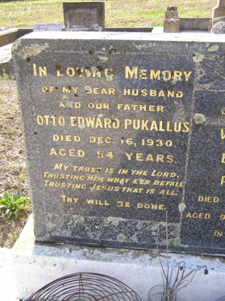 Otto Edward PUKALLUS,  | husband father,  | died 16 Dec 1930 aged 54 years;  | Wilhelmina Elizabeth PUKALLUS, mother,  | died 8 March 1970 aged 90 years 7 months;  | Bergen Djuan cemetery, Crows Nest Shire  | 