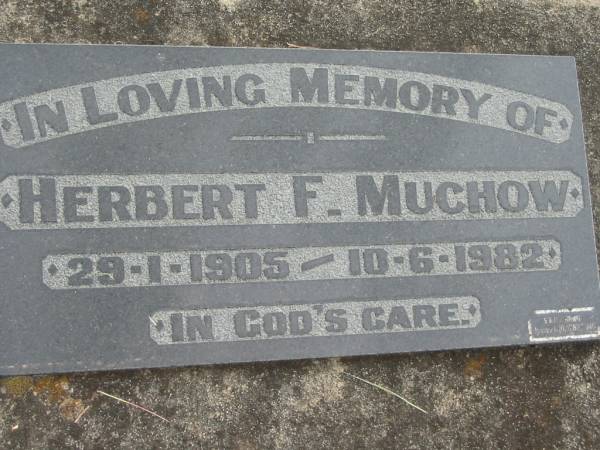 Herbert F MUCHOW  | B: 29 Jan 1905  | D: 10 Jun 1982  |   | Bethel Lutheran Cemetery, Logan Reserve (Logan City)  |   | 