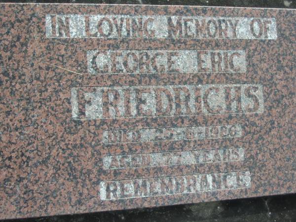 George Eric FRIEDRICHS  | 20 Jun 1986  | aged 77  |   | Bethel Lutheran Cemetery, Logan Reserve (Logan City)  |   | 