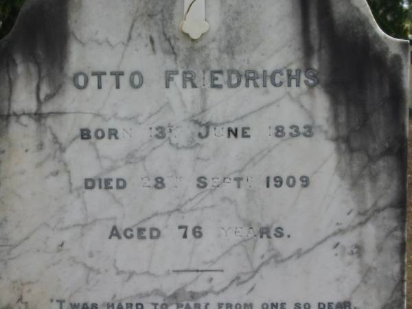 Otto FRIEDRICHS  | B: 13 Jun 1833  | D: 28 Sep 1909  | aged 76  |   | Karoliene FRIEDRICHS  | 22 Aug 1930  | aged 86  |   | Bethel Lutheran Cemetery, Logan Reserve (Logan City)  |   | 