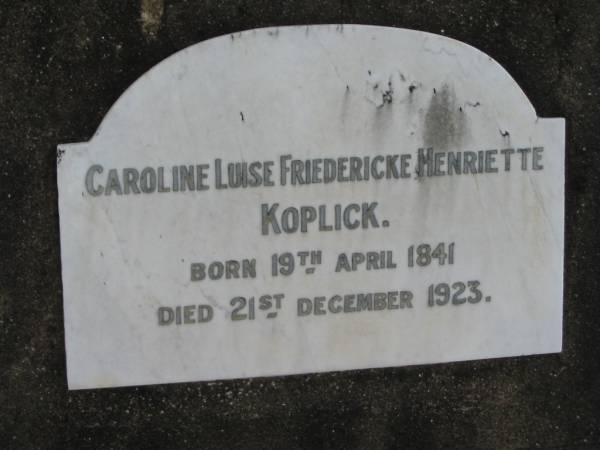 Caroline Luise Friedericke Henriette KOPLICK  | B: 19 Apr 1841  | D: 21 Dec 1923  |   | Bethel Lutheran Cemetery, Logan Reserve (Logan City)  |   | 