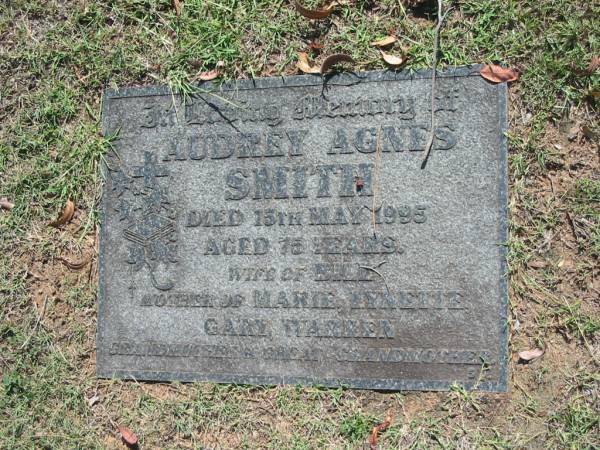 Audrey Agnes SMITH,  | died 15 May 1995 aged 75 years,  | wife of Bill,  | mother of Marie, Lynette, Gary & Warren,  | grandmother great-grandmother;  | Blackbutt-Benarkin cemetery, South Burnett Region  | 