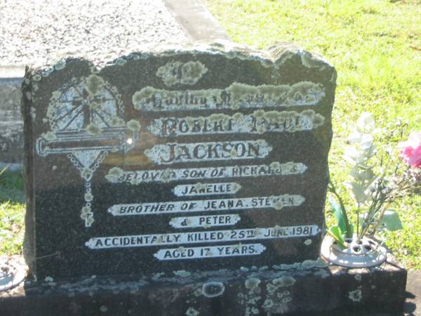 Robert Paul JACKSON,  | son fo Richard & Janelle,  | borther of Jeana, Steven & Peter,  | accidentally killed 25 June 1981 aged 17 years;  | Blackbutt-Benarkin cemetery, South Burnett Region  | 