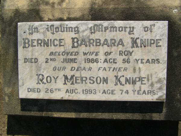 Bernice Barbara KNIPE,  | wife of Roy,  | died 2 Jun 1986 aged 56 years;  | Roy Merson KNIPE,  | father,  | died 26 Aug 1993 aged 74 years;  | Blackbutt-Benarkin cemetery, South Burnett Region  | 