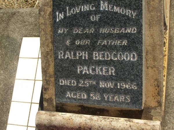 Ralph Bedgood PACKER,  | husband father,  | died 25 Nov 1966 aged 58 years;  | Blackbutt-Benarkin cemetery, South Burnett Region  | 