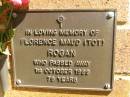Florence Maud (Tot) ROGAN,
died 1 Oct 1989 aged 79 years;
Bribie Island Memorial Gardens, Caboolture Shire