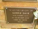 
Morris DAVIS,
died 24 Nov 2006 aged 92 years;
Bribie Island Memorial Gardens, Caboolture Shire
