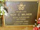 
Roy C. MILNER,
died 1 Jan 2002 aged 77 years;
Bribie Island Memorial Gardens, Caboolture Shire
