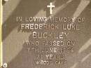 
Frederick Luke BUCKLEY,
died 7 June 1964 aged 71 years;
Bribie Island Memorial Gardens, Caboolture Shire
