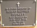Robert Matthew BUCKLEY,
died 9 July 1998 aged 66 years;
Bribie Island Memorial Gardens, Caboolture Shire