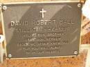 David Robert BALL,
stillborn 6-2-1998,
son brother grandson nephew;
Bribie Island Memorial Gardens, Caboolture Shire