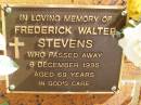 Frederick Walter STEVENS,
died 6 Dec 1995 aged 69 years;
Bribie Island Memorial Gardens, Caboolture Shire