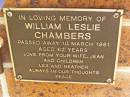 William Leslie CHAMBERS,
died 10 March 1981 aged 62 years,
wife Jean,
children Les & Heather;
Bribie Island Memorial Gardens, Caboolture Shire