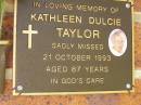 Kathleen Dulcie TAYLOR,
died 21 Oct 1993 aged 87 years;
Bribie Island Memorial Gardens, Caboolture Shire