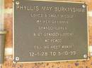 Phyllis May BURKINSHAW,
12-1-28 - 5-10-99,
missed by children grandchildren great-grandchildren;
Bribie Island Memorial Gardens, Caboolture Shire