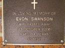 
Evon SWANSON,
died 23 Oct 2006 aged 84 years;
Bribie Island Memorial Gardens, Caboolture Shire
