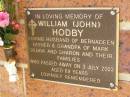 William (John) HODBY,
husband of Bernadeen,
father & grandpa of Mark, Debra & Sharon
& families,
died 3 July 2003 aged 69 years;
Bribie Island Memorial Gardens, Caboolture Shire