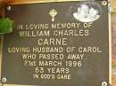 William Charles CARNE,
husband of Carol,
died 21 March 1996 aged 53 years;
Bribie Island Memorial Gardens, Caboolture Shire