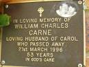 
William Charles CARNE,
husband of Carol,
died 21 March 1996 aged 53 years;
Bribie Island Memorial Gardens, Caboolture Shire
