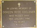 Doreen Rose GOELDNER,
died 19 Jan 1996 aged 75 years;
Bribie Island Memorial Gardens, Caboolture Shire