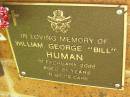 
William George (Bill) HUMAN,
died 10 Feb 2006 aged 81 years;
Bribie Island Memorial Gardens, Caboolture Shire

