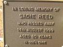 Sadie REED,
died 14 Aug 1999 aged 80 years;
Bribie Island Memorial Gardens, Caboolture Shire