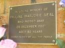 Pauline Marjorie NEAL,
died 25 Dec 2001 aged 82 years;
Bribie Island Memorial Gardens, Caboolture Shire