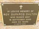 
Roy Duparcq DALTON,
died 18 Sept 2000 aged 85 years;
Bribie Island Memorial Gardens, Caboolture Shire
