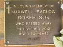 
Maxwell Barlow ROBERTSON,
died 19 Oct 2002 aged 70 years;
Bribie Island Memorial Gardens, Caboolture Shire
