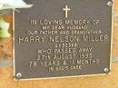 
Harry Nelson MILLER,
husband father grandfather,
died 27 Aug 1995 aged 78 years 11 months;
Bribie Island Memorial Gardens, Caboolture Shire
