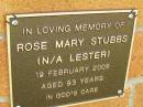 
Rose Mary STUBBS (na LESTER),
died 19 Feb 2005 aged 93 years;
Bribie Island Memorial Gardens, Caboolture Shire
