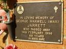 George Maxwell (Max) JARRETT,
died 14 Feb 1996 aged 68 years;
Bribie Island Memorial Gardens, Caboolture Shire