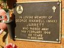 
George Maxwell (Max) JARRETT,
died 14 Feb 1996 aged 68 years;
Bribie Island Memorial Gardens, Caboolture Shire
