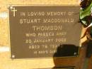 
Stuart MacDonald THOMSON,
died 20 Jan 2002 aged 76 years;
Bribie Island Memorial Gardens, Caboolture Shire
