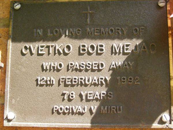 Cvetko Bob MEJAC,  | died 12 Feb 1992 aged 78 years;  | Bribie Island Memorial Gardens, Caboolture Shire  | 