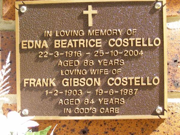 Edna Beatrice COSTELLO,  | wife,  | 22-3-1916 - 25-10-2004 aged 88 years;  | Frank Gibson COSTELLO,  | 1-2-1903 - 19-6-1987 aged 84 years;  | Bribie Island Memorial Gardens, Caboolture Shire  | 