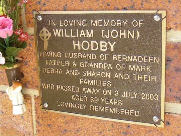William (John) HODBY,  | husband of Bernadeen,  | father & grandpa of Mark, Debra & Sharon  | & families,  | died 3 July 2003 aged 69 years;  | Bribie Island Memorial Gardens, Caboolture Shire  | 