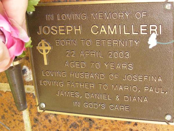 Joseph CAMILLERI,  | died 22 April 2003 aged 70 years,  | husband of Josefina,  | father of Mario, Paul, James, Daniel & Diana;  | Bribie Island Memorial Gardens, Caboolture Shire  | 