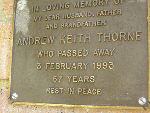 Andrew Keith THORNE,  | husband father grandfather,  | died 3 Feb 1993 ged 67 years;  | Bribie Island Memorial Gardens, Caboolture Shire  | 