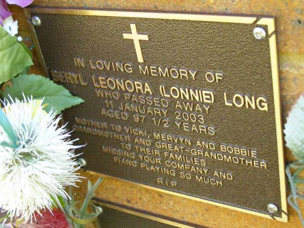 Beryl Leonora (Lonnie) LONG,  | died 11 Jan 2003 aged 97 1/2 years,  | mother of Vicki, Mervyn & Bobbie,  | grandmother great-grandmother;  | Bribie Island Memorial Gardens, Caboolture Shire  | 