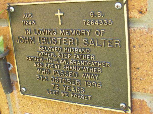 John (Buster) SALTER,  | husband father step-father father-in-law  | grandfather great-grandfather,  | died 31 Oct 1996 aged 72 years;  | Bribie Island Memorial Gardens, Caboolture Shire  | 