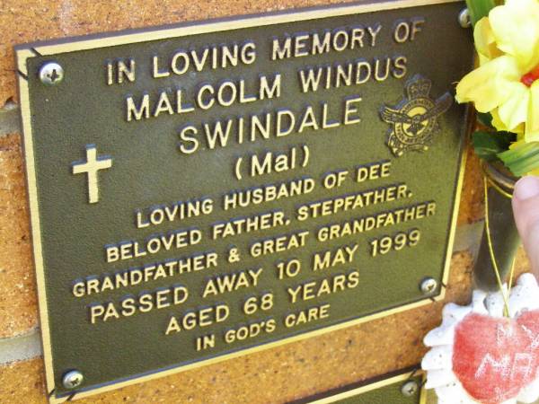 Malcolm (Mal) Windus SWINDALE,  | husband of Dee,  | father step-father grandfather great-grandfather,  | died 10 May 1999 aged 68 years;  | Bribie Island Memorial Gardens, Caboolture Shire  | 