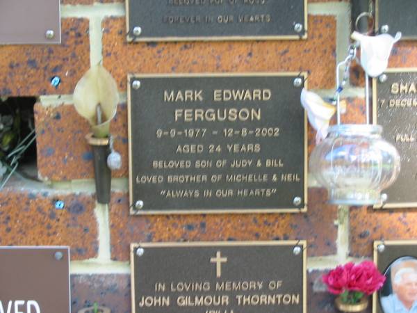 Mark Edward FERGUSON,  | 9-9-1977 - 12-8-2002 aged 24 years,  | son of July & Bill,  | brother of Michelle & Neil;  | Bribie Island Memorial Gardens, Caboolture Shire  | 