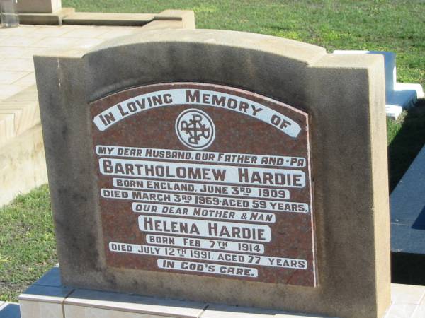 Bartholomew HARDIE,  | born England 3 June 1909,  | died 3 March 1969 aged 59 years,  | husband father pa;  | Helena HARDIE,  | born 7 Feb 1914 died 12 July 1991 aged 77 years,  | mother nan;  | Apostolic Church of Queensland, Brightview, Esk Shire  | 